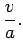 $\displaystyle \frac{v}{a} .$