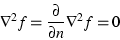 \begin{displaymath}\nabla^2 f = \frac{\partial}{\partial n} \nabla^2 f = 0 \end{displaymath}